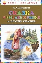 А. С. Пушкин - Сказка о рыбаке и рыбке и другие сказки (сборник)