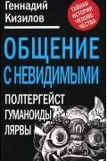 Геннадий Кизилов - Общение с Невидимыми. Полтергейст, гуманоиды, лярвы