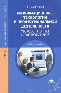 В. П. Молочков - Информационные технологии в профессиональной деятельности. Microsoft Office Power Point 2007