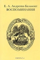 Екатерина Андреева-Бальмонт - Е. А. Андреева-Бальмонт. Воспоминания