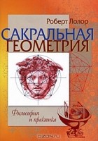 Роберт Лолор - Сакральная геометрия. Философия и практика