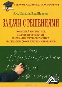  - Задачи с решениями по высшей математике, теории вероятностей, математической статистике, математическому программированию