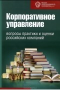  - Корпоративное управление. Вопросы практики и оценки российских компаний