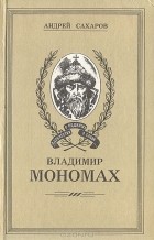 Андрей Сахаров - Владимир Мономах
