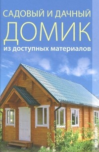 Г. А. Серикова - Садовый и дачный домик из доступных материалов