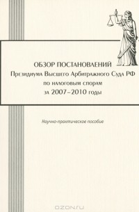  - Обзор постановлений Президиума Высшего Арбитражного Суда РФ по налоговым спорам за 2007-2010 годы