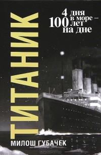 Милош Губачек - Титаник. 4 дня в море - 100 лет на дне