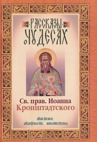  - Рассказы о чудесах Святого праведного Иоанна Кронштадтского