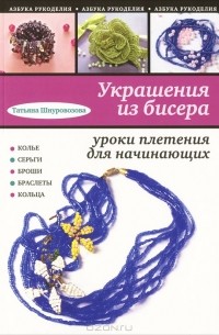 Т. В. Шнуровозова - Украшения из бисера. Уроки плетения для начинающих