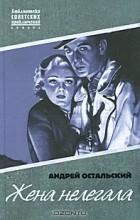 Андрей Остальский - Жена нелегала