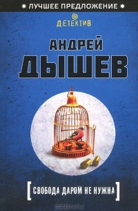 Андрей Дышев - Свобода даром не нужна