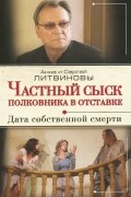 Анна и Сергей Литвиновы - Частный сыск полковника в отставке. Дата собственной смерти