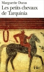 Marguerite Duras - Les petits chevaux Tarquinia