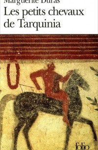 Marguerite Duras - Les petits chevaux Tarquinia