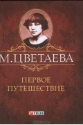 М. Цветаева - Первое путешествие (миниатюрное издание)