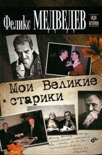 Феликс Медведев - Мои Великие старики