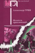 Александр Грин - Искатель приключений (сборник)