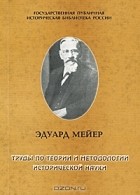 Эдуард Мейер - Эдуард Мейер. Труды по теории и методологии исторической науки