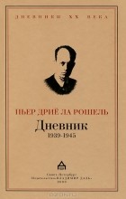 Пьер Дрие ла Рошель - Дневник 1939-1945