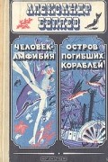 Александр Беляев - Человек-амфибия. Остров погибших кораблей (сборник)