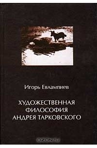 Игорь Евлампиев - Художественная философия Андрея Тарковского