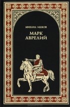 Михаил Ишков - Марк Аврелий