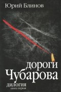 Юрий Блинов - Дороги Чубарова. Книга 1