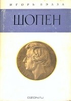 Игорь Бэлза - Шопен