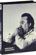 Анатолий Эфрос - Анатолий Эфрос. Сочинения в 4 книгах. Книга 1. Репетиция - любовь моя