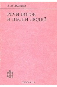 Л. М. Ермакова - Речи богов и песни людей