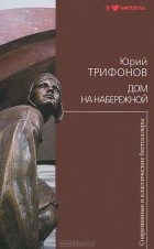 Юрий Трифонов - Дом на набережной (сборник)