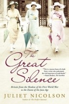 Juliet Nicolson - The Great Silence: Britain from the Shadow of the First World War to the Dawn of the Jazz Age