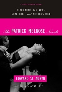 Edward St. Aubyn - The Patrick Melrose Novels: Never Mind, Bad News, Some Hope, and Mother's Milk (сборник)