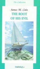 James M. Cain - The Root of His Evil