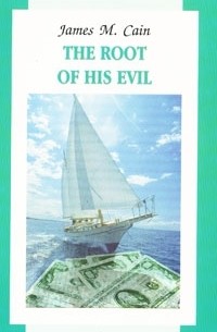 James M. Cain - The Root of His Evil