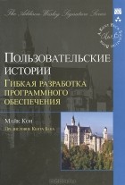 Майк Кон - Пользовательские истории. Гибкая разработка программного обеспечения