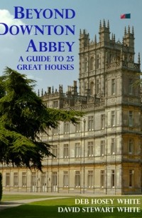  - Beyond Downton Abbey: A Guide to 25 Great Houses