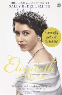 Sally Bedell Smith - Elizabeth the Queen: The Woman Behind the Throne