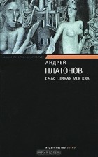 Андрей Платонов - Счастливая Москва (сборник)