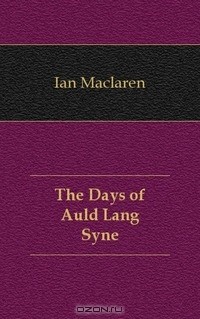 Ian Maclaren - The Days of Auld Lang Syne