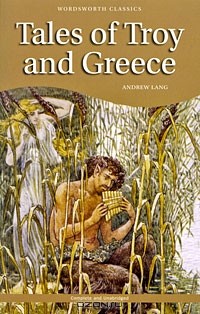 Andrew Lang - Tales of Troy and Greece (сборник)