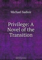 Michael Sadleir - Privilege: A Novel of the Transition
