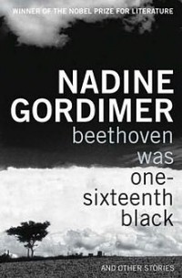 Nadine Gordimer - Beethoven Was One-Sixteenth Black