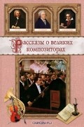 - Рассказы о великих композиторах (сборник)