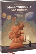 Владимир Савенок - Инвестировать - это просто. Руководство по эффективному управлению капиталом