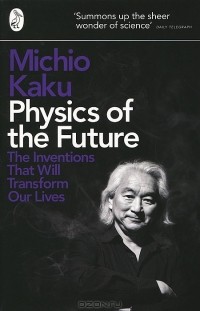 Michio Kaku - Physics of the Future: The Inventions That Will Transform Our Lives