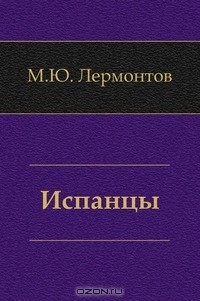 Михаил Юрьевич Лермонтов - Испанцы