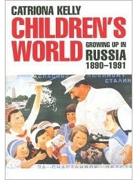 Catriona Kelly - Children's World: Growing Up in Russia, 1890-1991