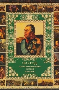 Юрий Степанов - 1812 год. Отечественная война. Кутузов. Бородино