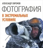 Александр Ефремов - Фотография в экстремальных условиях (сборник)